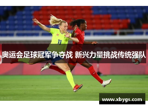 奥运会足球冠军争夺战 新兴力量挑战传统强队
