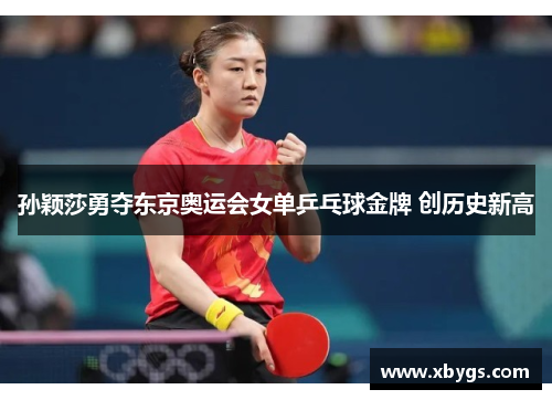 孙颖莎勇夺东京奥运会女单乒乓球金牌 创历史新高 孙颖莎勇夺东京奥运会女单乒乓球金牌 创历史新高